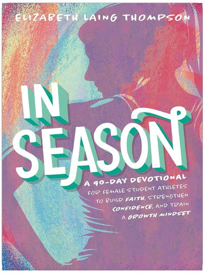 In Season: A 90-Day Devotional for Female Student Athletes to Build Faith, Strengthen Confidence, and Train a Growth Mindset