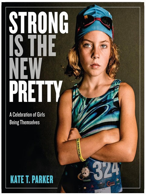 Strong Is the New Pretty: A Celebration of Girls Being Themselves