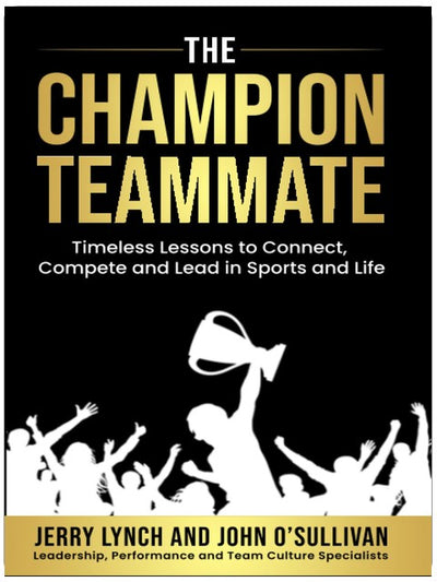 The Champion Teammate: Timeless Lessons to Connect, Compete and Lead in Sports and Life