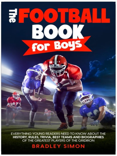 The Football Book for Boys: Everything Young Readers Need to Know About the History, Rules, Trivia, Best Teams and Biographies of the Greatest Players ... (Young Reader's Football Starter Pack)