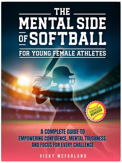 The Mental Side of Softball for Young Female Athletes: A Complete Guide to Empowering Confidence, Mental Toughness, and Focus for Every Challenge (Interactive Workbook) (She Plays to Win)