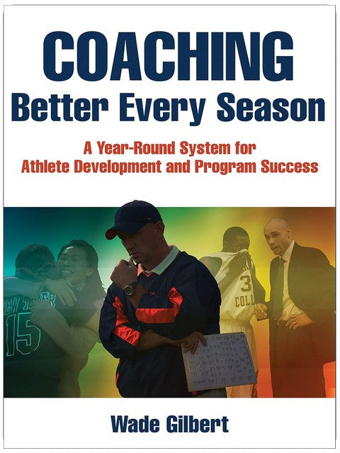 Coaching Better Every Season: A year-round system for athlete development and program success
