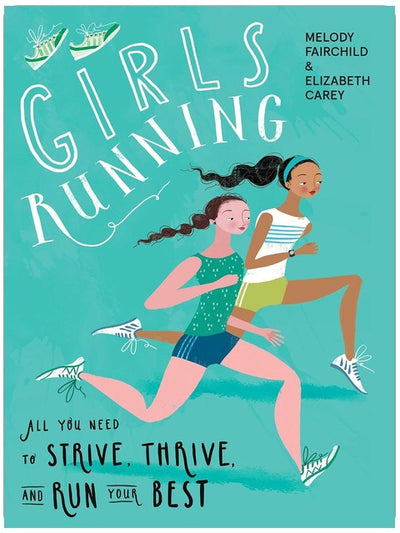 Girls Running: All You Need to Strive, Thrive, and Run Your Best