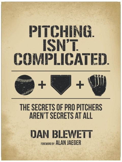 Pitching. Isn't. Complicated.: The Secrets Of Pro Pitchers Aren't Secrets At All