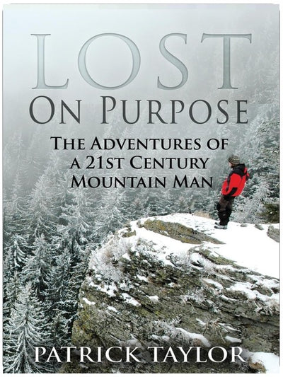 Lost on Purpose: The Adventures of a 21st Century Mountain Man (Real-Life Adventures of the Texas Yeti)