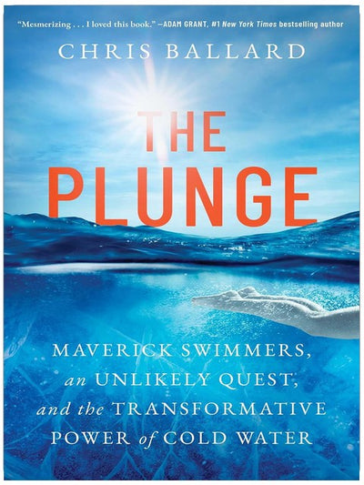 The Plunge: Maverick Swimmers, an Unlikely Quest, and the Transformative Power of Cold Water