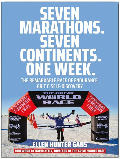 Seven Marathons. Seven Continents. One Week.: The Remarkable Race of Endurance, Grit & Self-Discovery