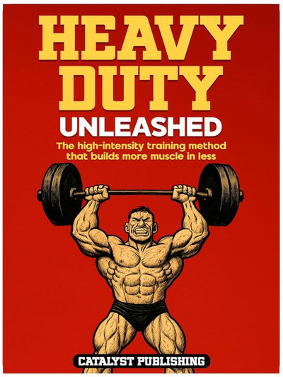 Heavy Duty Unleashed: The high-intensity training method that builds more muscle in less time
