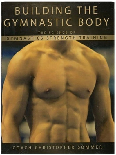 Building the Gymnastic Body: The Science of Gymnastics Strength Training by Christopher Sommer
