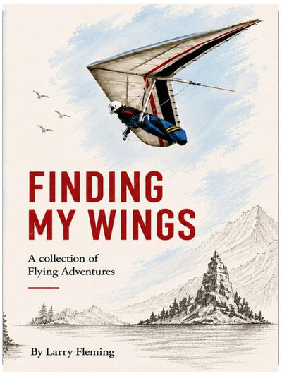 Finding my Wings, A Collection of Flying Adventures, by Larry Fleming: Freedom and Adventure in the Air, Nostalgia, Humor, and Extreme Hang-gliding / ... inches, 145 pages, Perfect Gift for Pilots