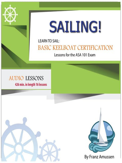 Sailing! Learn to Sail: Basic Keelboat Certification Lessons for ASA 101 Exam (Lean to Sail Series: Lessons for the ASA 101, ASA 103 and ASA 104 Book 1)