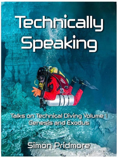 Technically Speaking: Talks on Technical Diving, Volume 1: Genesis and Exodus