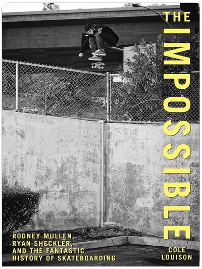 Impossible: Rodney Mullen, Ryan Sheckler, And The Fantastic History Of Skateboarding