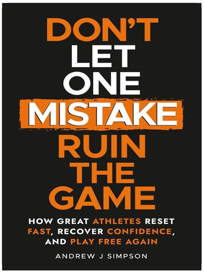 Don't Let One Mistake Ruin the Game: How Great Athletes Reset Fast, Recover Confidence, and Play Free Again (Mindset Books for Teen Athletes)