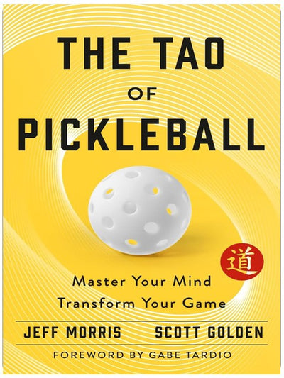 The Tao of Pickleball: Master Your Mind, Transform Your Game