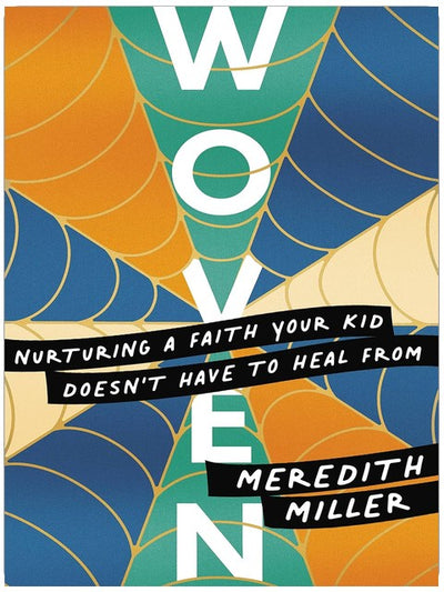 Woven: Nurturing a Faith Your Kid Doesn't Have to Heal From