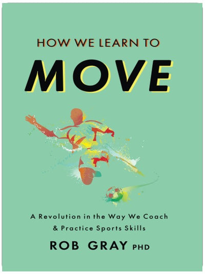 How We Learn to Move: A Revolution in the Way We Coach & Practice Sports Skills