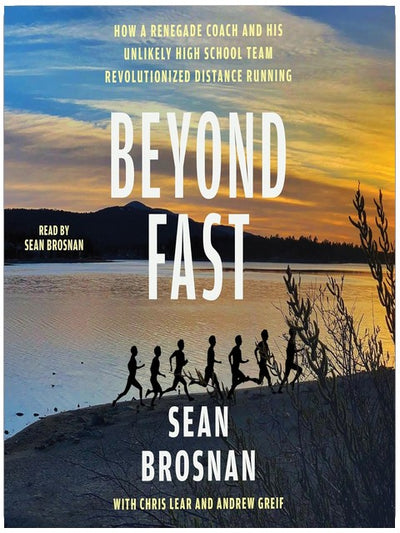 Beyond Fast: How a Renegade Coach and His Unlikely High School Team Revolutionized Distance Running