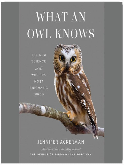 What an Owl Knows: The New Science of the World's Most Enigmatic Birds