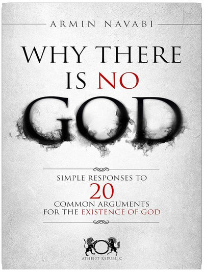 Why There Is No God: Simple Responses to 20 Common Arguments for the Existence of God