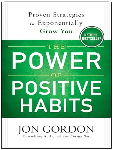 The Power of Positive Habits: Proven Strategies to Exponentially Grow You (Jon Gordon)