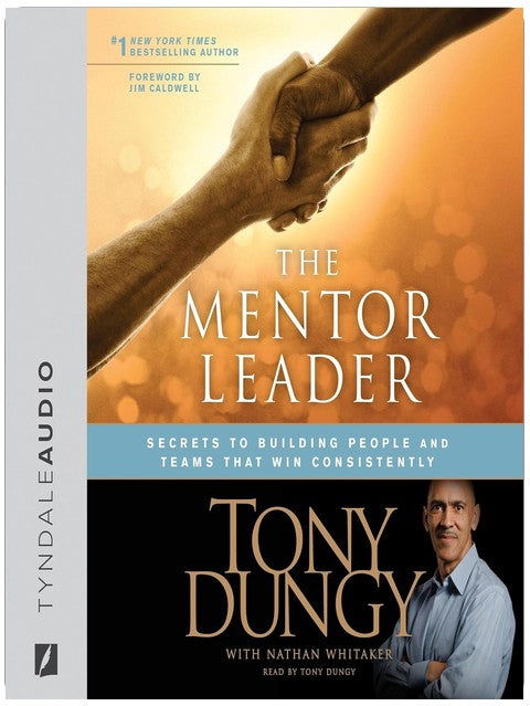 The Mentor Leader: Secrets to Building People & Teams That Win Consistently