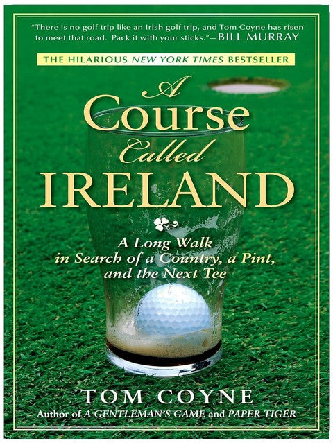 A Course Called Ireland: A Long Walk in Search of a Country, a Pint, and the Next Tee