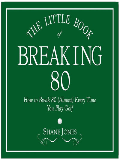 The Little Book of Breaking 80: How to Shoot in the 70s (Almost) Every Time You Play Golf