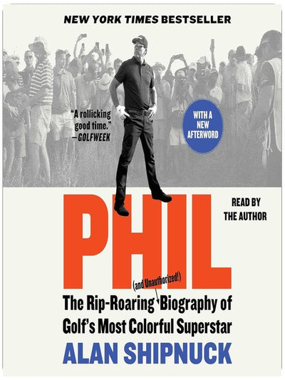 Phil: The Rip-Roaring (and Unauthorized!) Biography of Golf's Most Colorful Superstar