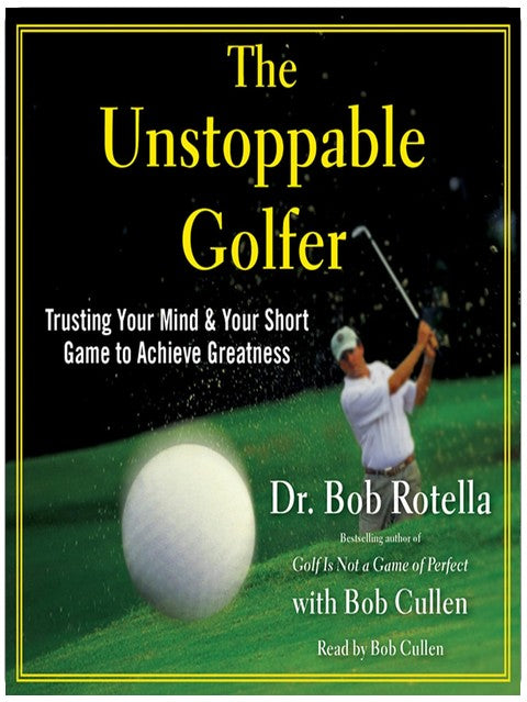The Unstoppable Golfer: Trusting Your Mind & Your Short Game to Achieve Greatness