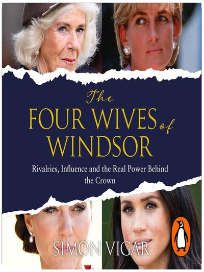 The Four Wives of Windsor: The Sunday Times Bestselling Inside Story of Diana, Camilla, Catherine and Meghan – The True Power Behind The Royal Family