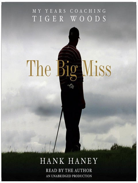 The Big Miss: My Years Coaching Tiger Woods