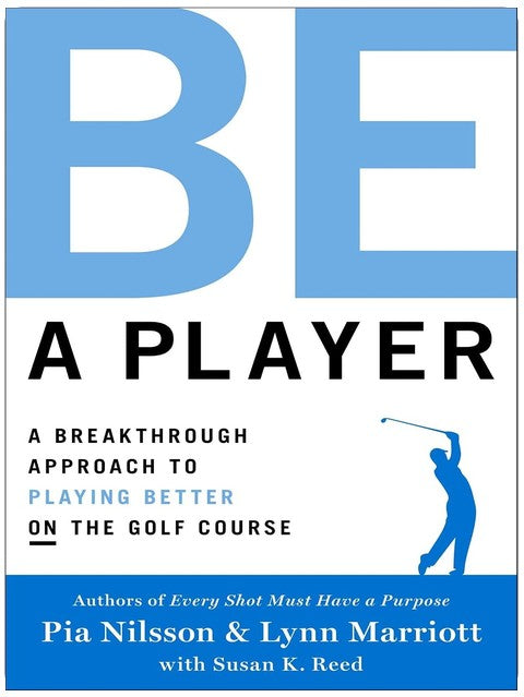 Be a Player: A Breakthrough Approach to Playing Better ON the Golf Course
