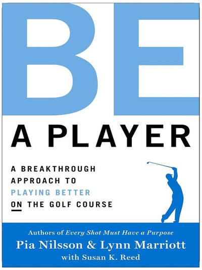 Be a Player: A Breakthrough Approach to Playing Better ON the Golf Course