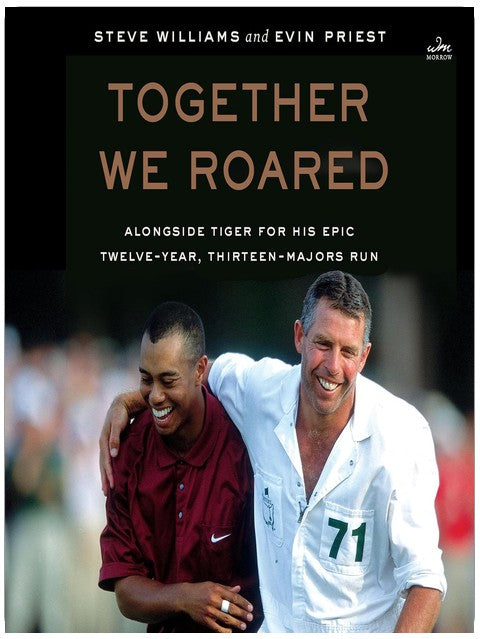 Together We Roared: Alongside Tiger for His Epic Twelve-Year, Thirteen-Majors Run