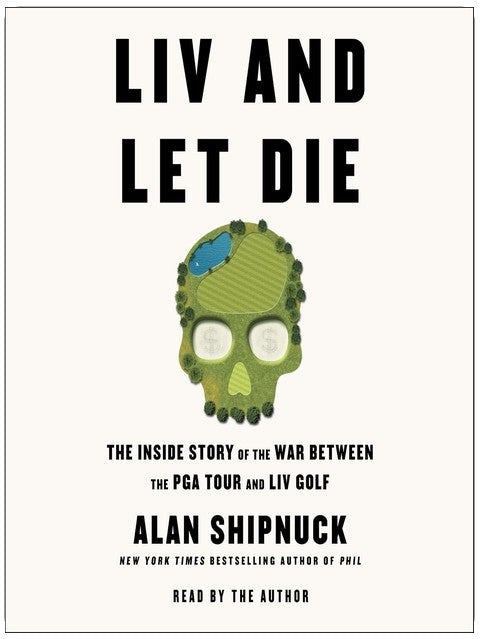 LIV and Let Die: The Inside Story of the War Between the PGA Tour and LIV Golf