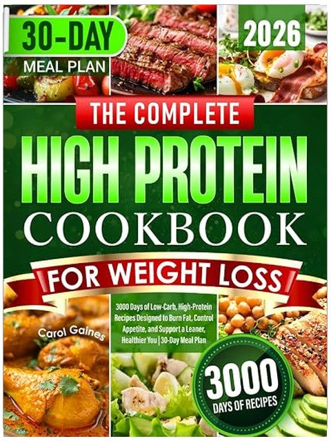 The Complete High Protein Cookbook for Weight Loss: 3000 Days of Low-Carb, High-Protein Recipes Designed to Burn Fat, Control Appetite, and Support a Leaner, Healthier You | 30-Day Meal Plan