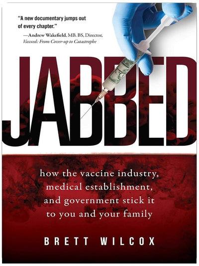 Jabbed: How the Vaccine Industry, Medical Establishment, and Government Stick It to You and Your Family
