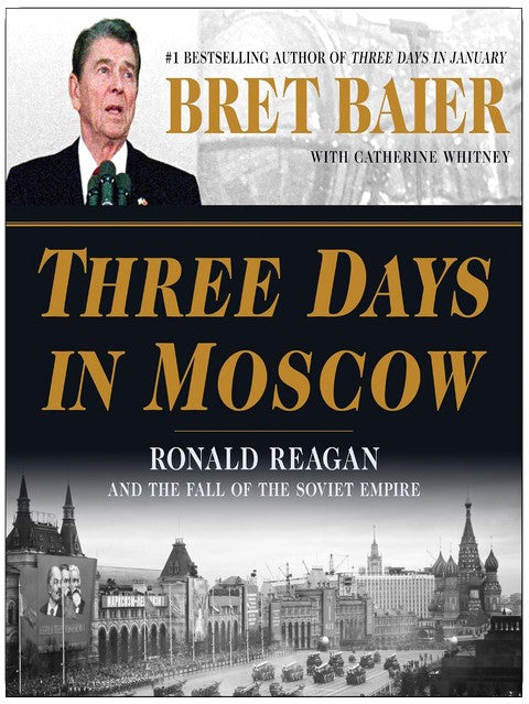 Three Days in Moscow: Ronald Reagan and the Fall of the Soviet Empire