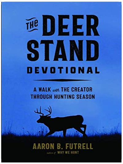 The Deer Stand Devotional: A Walk with the Creator Through Hunting Season