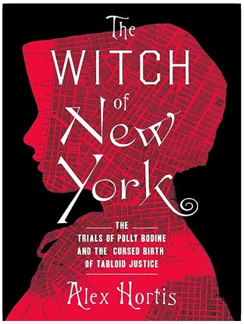 The Witch of New York: The Trials of Polly Bodine and the Cursed Birth of Tabloid Justice