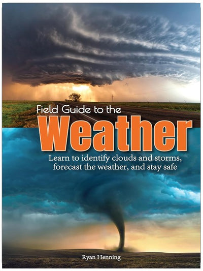 Field Guide to the Weather: Learn to Identify Clouds and Storms, Forecast the Weather, and Stay Safe