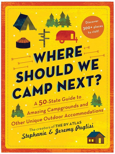 Where Should We Camp Next?: A 50-State Guide to Amazing Campgrounds and Other Unique Outdoor Accommodations (RV or Camping Trip Planning Guide for a Family-Friendly Budget-Conscious Vacation)
