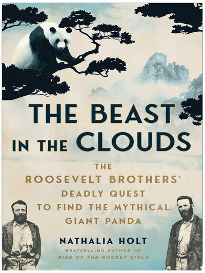 The Beast in the Clouds: The Roosevelt Brothers' Deadly Quest to Find the Mythical Giant Panda