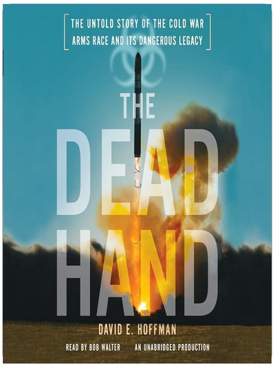 The Dead Hand: The Untold Story of the Cold War Arms Race and its Dangerous Legacy