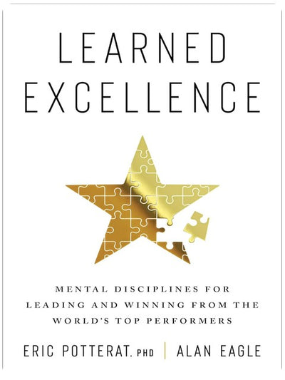Learned Excellence: Mental Disciplines for Leading and Winning from the World’s Top Performers