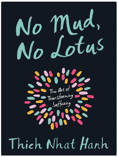 No Mud, No Lotus: The Art of Transforming Suffering
