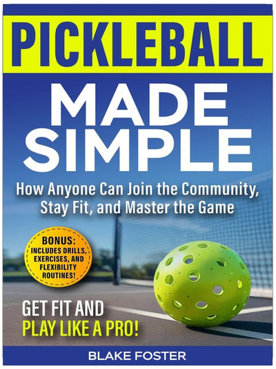 Pickleball Made Simple: How Anyone Can Join the Community, Stay Fit, and Master the Game