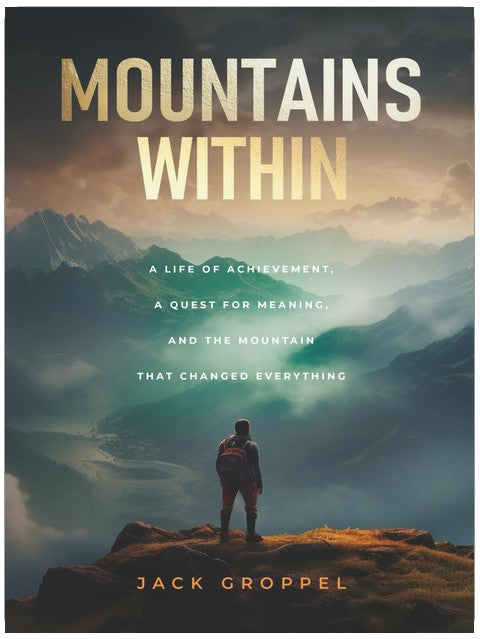 Mountains Within: A Life of Achievement, a Quest for Meaning, and the Mountain that Changed Everything