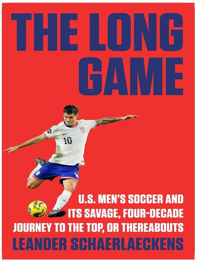 The Long Game: U.S. Men's Soccer and Its Savage, Four-Decade Journey to the Top, or Thereabouts